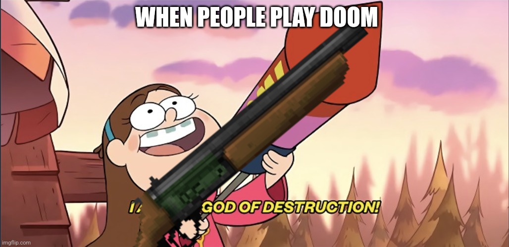 WHEN PEOPLE PLAY DOOM | image tagged in doom | made w/ Imgflip meme maker