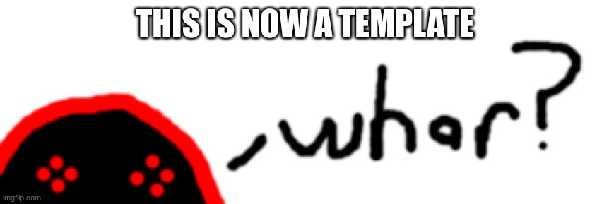 Corrupt Whar? | THIS IS NOW A TEMPLATE | image tagged in corrupt whar | made w/ Imgflip meme maker