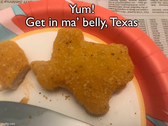 Yum!
Get in ma’ belly, Texas | made w/ Imgflip meme maker