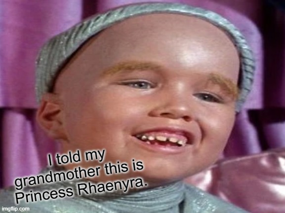 I told my grandmother this is Princess Rhaenyra. | made w/ Imgflip meme maker