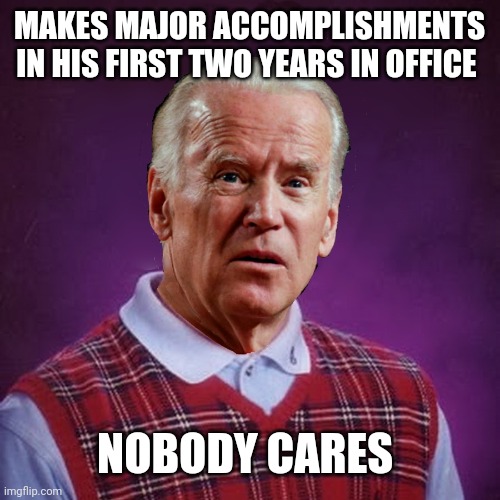 Bad Luck Biden | MAKES MAJOR ACCOMPLISHMENTS IN HIS FIRST TWO YEARS IN OFFICE; NOBODY CARES | image tagged in bad luck biden | made w/ Imgflip meme maker