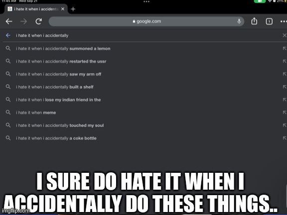 I hate it when: | I SURE DO HATE IT WHEN I ACCIDENTALLY DO THESE THINGS.. | image tagged in i hate it when | made w/ Imgflip meme maker