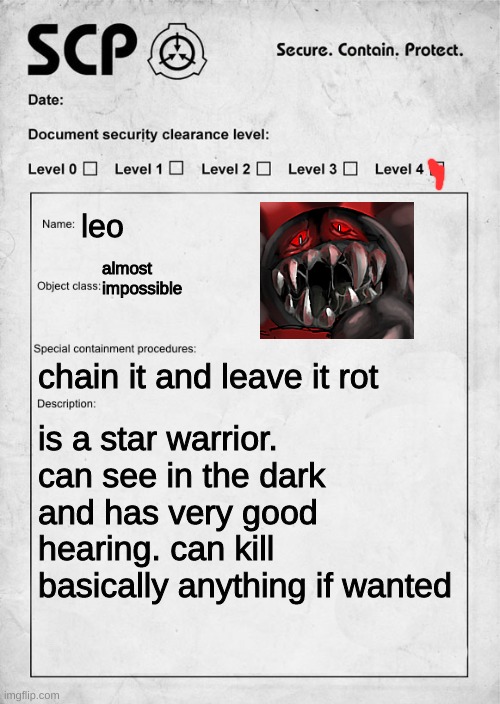 SCP document | leo; almost impossible; chain it and leave it rot; is a star warrior. can see in the dark and has very good hearing. can kill basically anything if wanted | image tagged in scp document | made w/ Imgflip meme maker