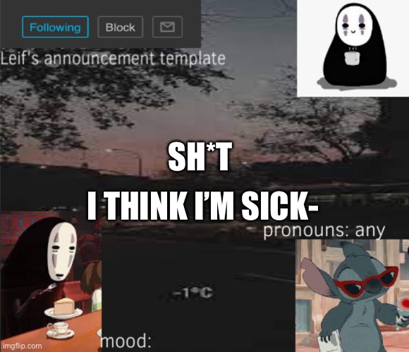 Well sh*t ;-; | I THINK I’M SICK-; SH*T | image tagged in leif s announcement template | made w/ Imgflip meme maker