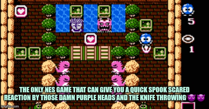 LoLo NES | THE ONLY NES GAME THAT CAN GIVE YOU A QUICK SPOOK SCARED REACTION BY THOSE DAMN PURPLE HEADS AND THE KNIFE THROWING 😈 👿 | image tagged in nintendo,scared,spooks,videogames,you got any more | made w/ Imgflip meme maker