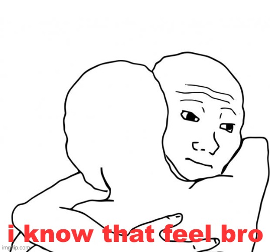 I Know That Feel Bro Meme | i know that feel bro | image tagged in memes,i know that feel bro | made w/ Imgflip meme maker