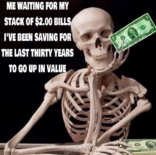image tagged in money,waiting skeleton,skeleton,two dollars,cash,thomas jefferson | made w/ Imgflip meme maker