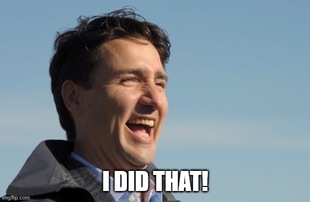 Justin Trudeau | I DID THAT! | image tagged in justin trudeau | made w/ Imgflip meme maker