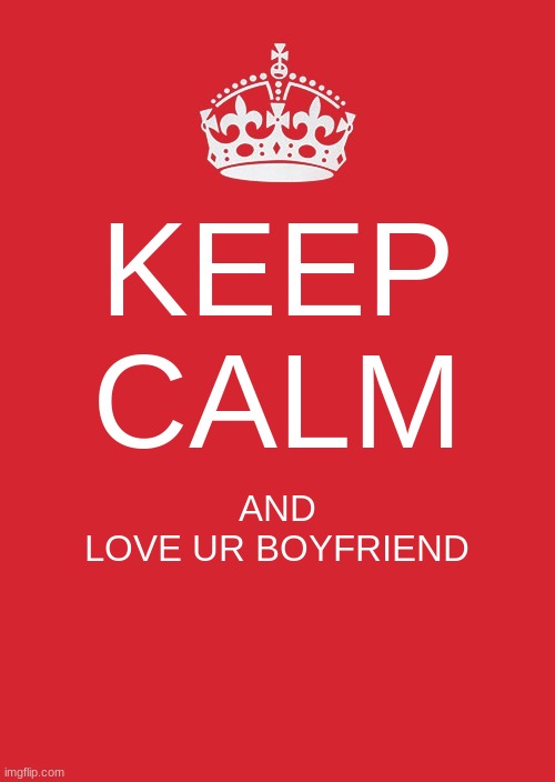 happy | KEEP
CALM; AND
LOVE UR BOYFRIEND | image tagged in memes,keep calm and carry on red | made w/ Imgflip meme maker