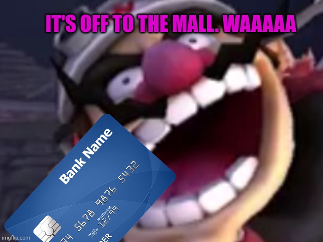 IT'S OFF TO THE MALL. WAAAAA | made w/ Imgflip meme maker