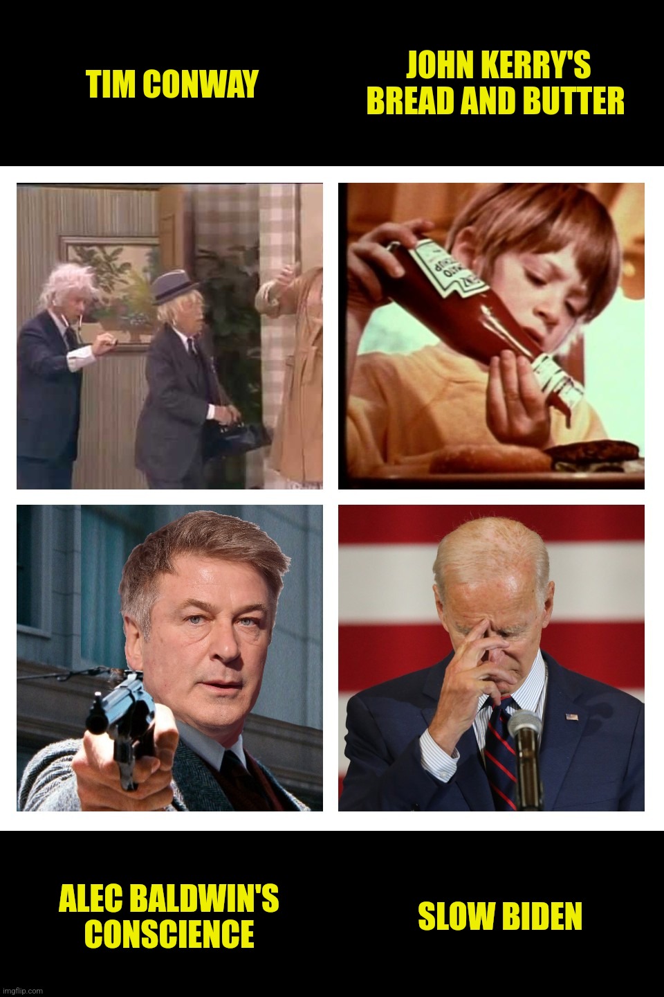 TIM CONWAY JOHN KERRY'S BREAD AND BUTTER ALEC BALDWIN'S CONSCIENCE SLOW BIDEN | made w/ Imgflip meme maker