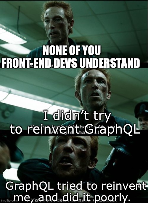 I’m not locked in here with you | NONE OF YOU FRONT-END DEVS UNDERSTAND; I didn’t try to reinvent GraphQL; GraphQL tried to reinvent me, and did it poorly. | image tagged in i m not locked in here with you | made w/ Imgflip meme maker