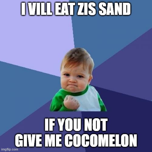 kid wants cocomelon | I VILL EAT ZIS SAND; IF YOU NOT GIVE ME COCOMELON | image tagged in memes,success kid | made w/ Imgflip meme maker