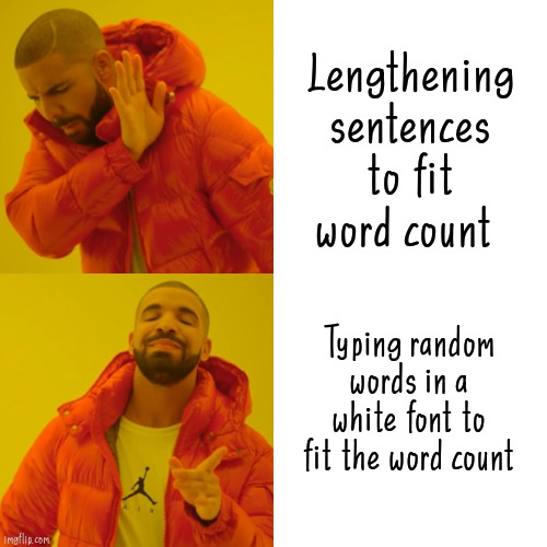 Drake Hotline Bling | Lengthening sentences to fit word count; Typing random words in a white font to fit the word count | image tagged in memes,drake hotline bling,funny | made w/ Imgflip meme maker