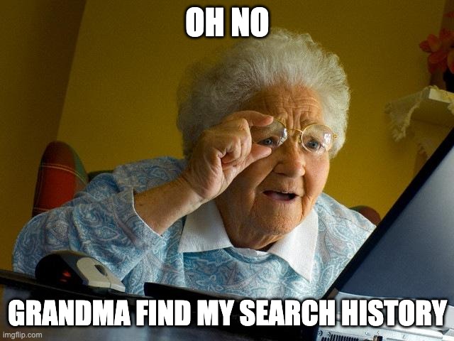 i hope she won't tell my dad | OH NO; GRANDMA FIND MY SEARCH HISTORY | image tagged in memes,grandma finds the internet | made w/ Imgflip meme maker