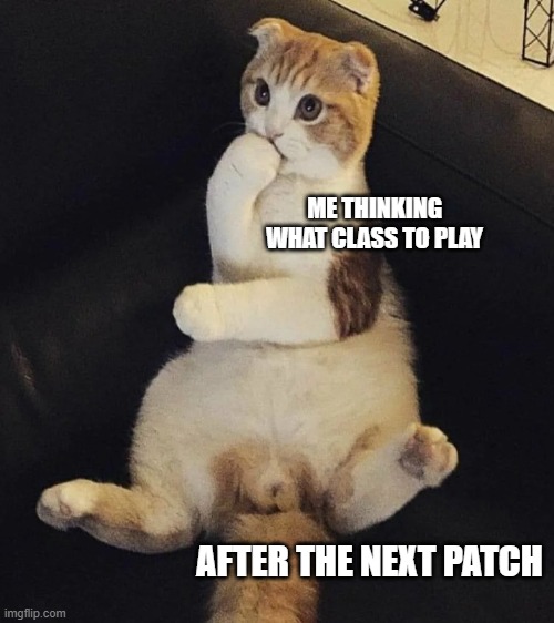 ME THINKING WHAT CLASS TO PLAY; AFTER THE NEXT PATCH | made w/ Imgflip meme maker