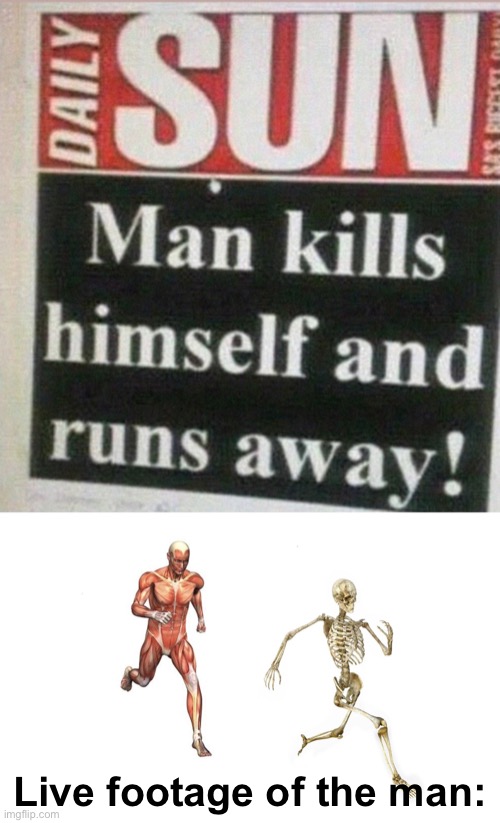 This headline though- | Live footage of the man: | image tagged in run skeleton | made w/ Imgflip meme maker