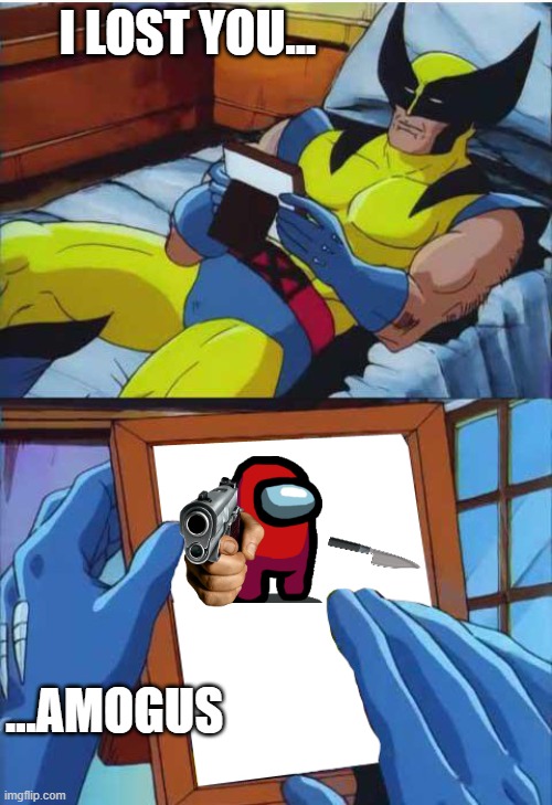 Wolverine Remember | I LOST YOU... ...AMOGUS | image tagged in wolverine remember | made w/ Imgflip meme maker