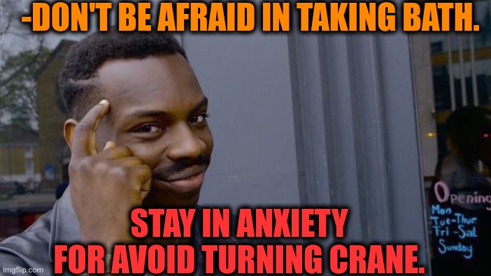 -Clean size. | -DON'T BE AFRAID IN TAKING BATH. STAY IN ANXIETY FOR AVOID TURNING CRANE. | image tagged in memes,roll safe think about it,bathroom humor,crane,kids afraid of rabbit,mr clean | made w/ Imgflip meme maker