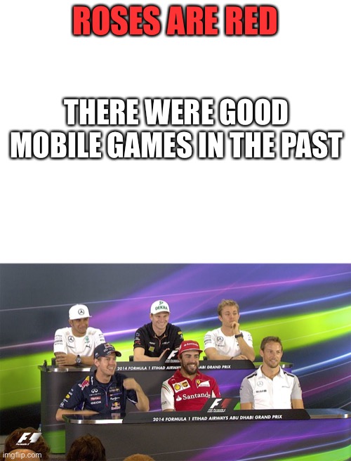 Comment if you understand | ROSES ARE RED; THERE WERE GOOD MOBILE GAMES IN THE PAST | image tagged in roses are red,f1 | made w/ Imgflip meme maker