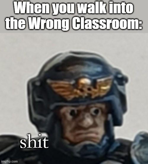 I forgor bro | When you walk into the Wrong Classroom:; shit | image tagged in guardsmen oh shit,school | made w/ Imgflip meme maker