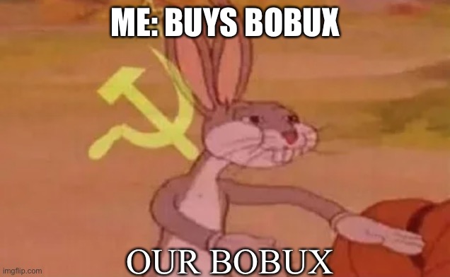 Our Bobux | ME: BUYS BOBUX; OUR BOBUX | image tagged in bugs bunny communist | made w/ Imgflip meme maker