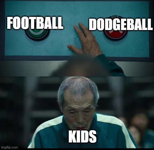 which sport | DODGEBALL; FOOTBALL; KIDS | image tagged in squid game two buttons,thinking | made w/ Imgflip meme maker