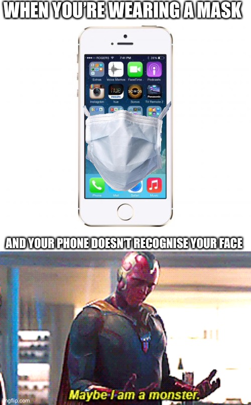 Mask and phone don’t mix |  WHEN YOU’RE WEARING A MASK; AND YOUR PHONE DOESN’T RECOGNISE YOUR FACE | image tagged in iphone,maybe i am a monster,phone,face reveal,mask | made w/ Imgflip meme maker