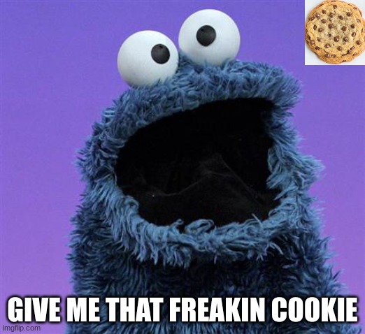 cookie monster | GIVE ME THAT FREAKIN COOKIE | image tagged in cookie monster | made w/ Imgflip meme maker