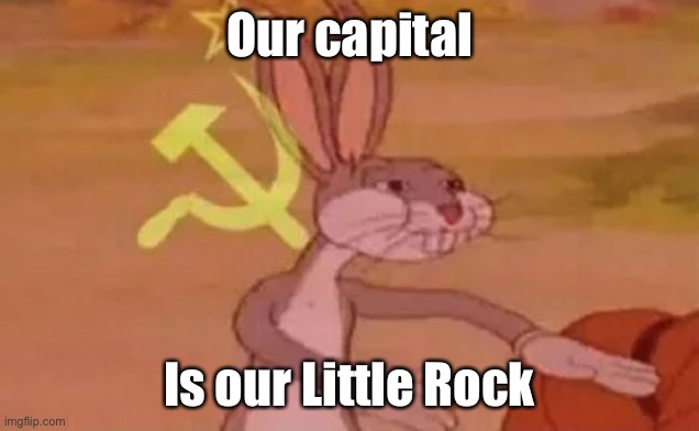 Bugs bunny communist | Our capital Is our Little Rock | image tagged in bugs bunny communist | made w/ Imgflip meme maker