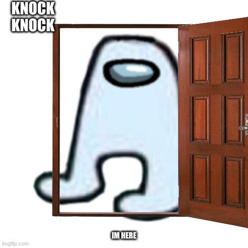 AMOGUS | KNOCK KNOCK; IM HERE | image tagged in amogus | made w/ Imgflip meme maker