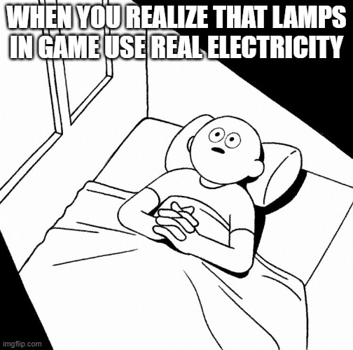 A person who thinks all the time, has nothing except thoughts in his head. | WHEN YOU REALIZE THAT LAMPS IN GAME USE REAL ELECTRICITY | image tagged in overthinking,overthinker,memes,me realizing that,funny,me run | made w/ Imgflip meme maker