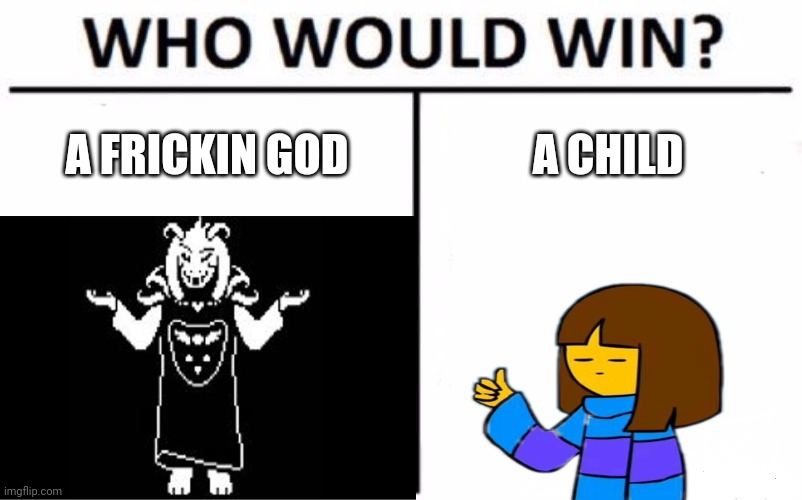 Undertale be like: |  A FRICKIN GOD; A CHILD | image tagged in who would win | made w/ Imgflip meme maker
