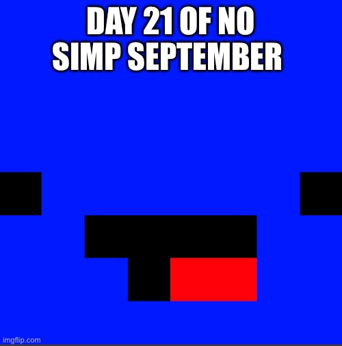 DAY 21 OF NO SIMP SEPTEMBER | made w/ Imgflip meme maker