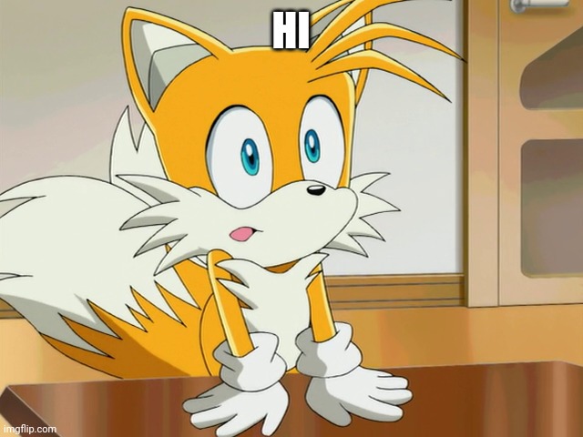 HI | image tagged in tails | made w/ Imgflip meme maker