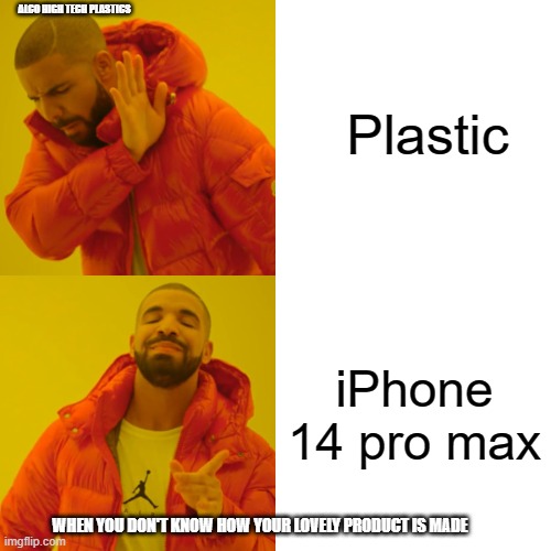 love the iPhone | Plastic; ALCO HIGH TECH PLASTICS; iPhone 14 pro max; WHEN YOU DON'T KNOW HOW YOUR LOVELY PRODUCT IS MADE | image tagged in memes,drake hotline bling | made w/ Imgflip meme maker