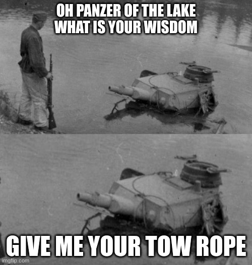 hiya chat | OH PANZER OF THE LAKE
WHAT IS YOUR WISDOM; GIVE ME YOUR TOW ROPE | image tagged in panzer of the lake | made w/ Imgflip meme maker