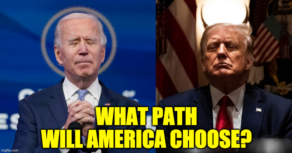 I'm an agnostic, but today it's only 99%. | WHAT PATH
WILL AMERICA CHOOSE? | image tagged in memes,choose,biden vs satan,god's little clues | made w/ Imgflip meme maker