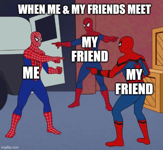 When me & my friends meet | Memes By Amaan | WHEN ME & MY FRIENDS MEET; MY FRIEND; ME; MY FRIEND | image tagged in spider man triple,funny memes,memes,friends | made w/ Imgflip meme maker