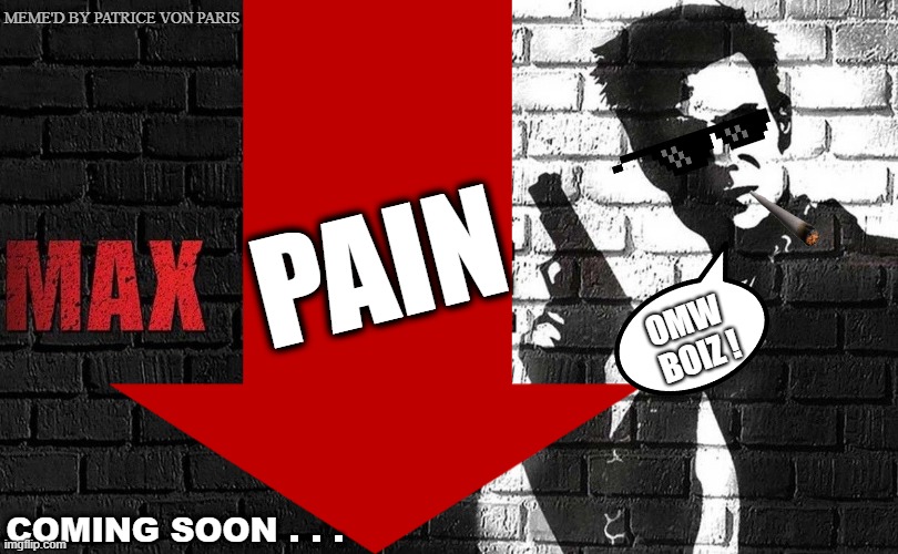 MAX PAIN | MEME'D BY PATRICE VON PARIS; PAIN; OMW 
BOIZ ! COMING SOON . . . | image tagged in cryptocurrency,crypto,downvote,going down,down | made w/ Imgflip meme maker