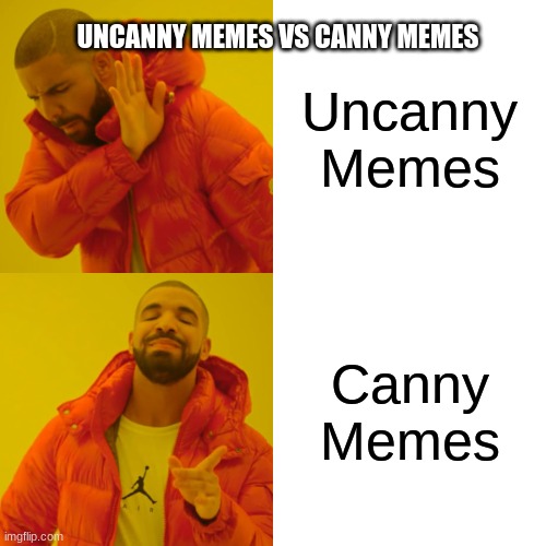 Drake Hotline Bling Meme | UNCANNY MEMES VS CANNY MEMES; Uncanny Memes; Canny Memes | image tagged in memes,drake hotline bling | made w/ Imgflip meme maker