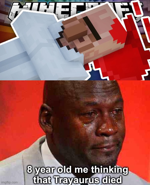 crying michael jordan | 8 year old me thinking that Trayaurus died | image tagged in crying michael jordan,minecraft,dantdm,dr trayaurus | made w/ Imgflip meme maker