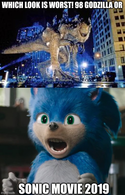 Which look you think is the worst | WHICH LOOK IS WORST! 98 GODZILLA OR; SONIC MOVIE 2019 | image tagged in sonic movie,godzilla,memes,sonic the hedgehog,zilla | made w/ Imgflip meme maker