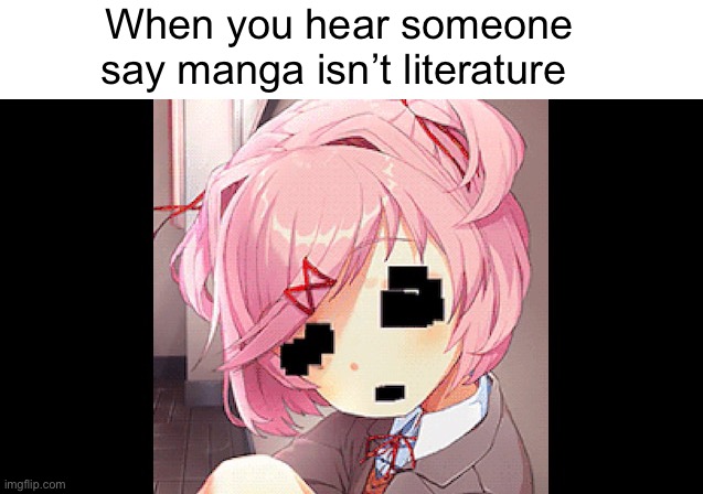 When you hear someone say manga isn’t literature | image tagged in ddlc,doki doki literature club,natsuki,this is not okie dokie | made w/ Imgflip meme maker