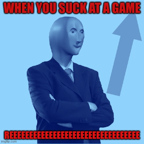 reeeeeeeeeeeeeeeeeeeeeeee | WHEN YOU SUCK AT A GAME; REEEEEEEEEEEEEEEEEEEEEEEEEEEEEEEEE | image tagged in lol so funny | made w/ Imgflip meme maker