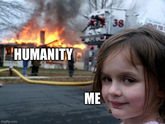 Disaster Girl Meme | HUMANITY; ME | image tagged in memes,disaster girl | made w/ Imgflip meme maker