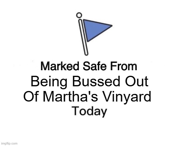 Marked Safe from Martha's Vinyard Bus | Being Bussed Out Of Martha's Vinyard | image tagged in memes,marked safe from | made w/ Imgflip meme maker