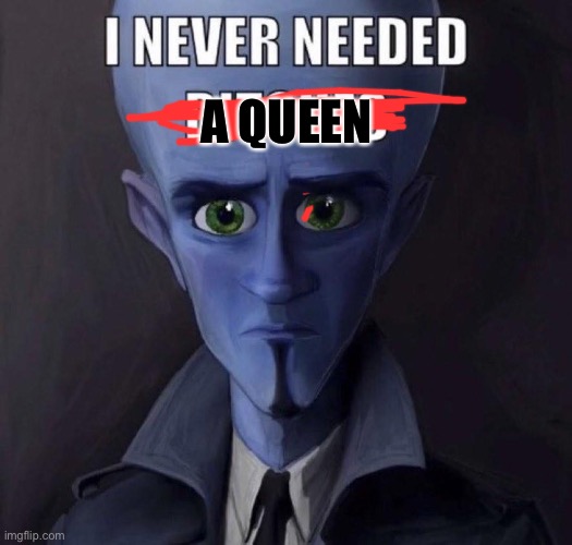 i never needed bitches | A QUEEN | image tagged in i never needed bitches | made w/ Imgflip meme maker