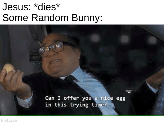 Jesus: *dies*
Some Random Bunny: | made w/ Imgflip meme maker