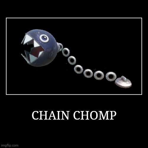 Chain Chomp | CHAIN CHOMP | | image tagged in demotivationals,super mario bros,chain chomp | made w/ Imgflip demotivational maker